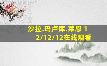 沙拉.玛卢库.莱恩 12/12/12在线观看